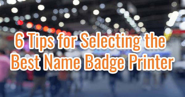 How To Select The Best Name Badge Printer