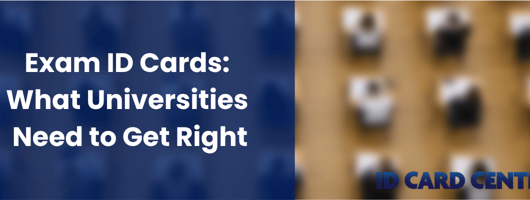 Exam ID Cards: What Universities Need to Get Right Exam ID Cards: What Universities Need to Get Right