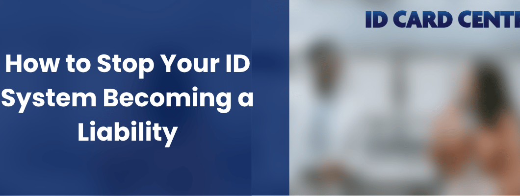 How to Stop Your ID System Becoming a Liability How to Stop Your ID System Becoming a Liability