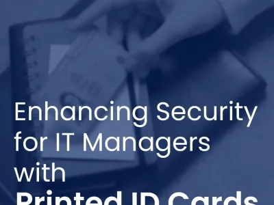 How Printed ID Cards Enhance Security for IT and Security Managers How Printed ID Cards Enhance Security for IT and Security Managers