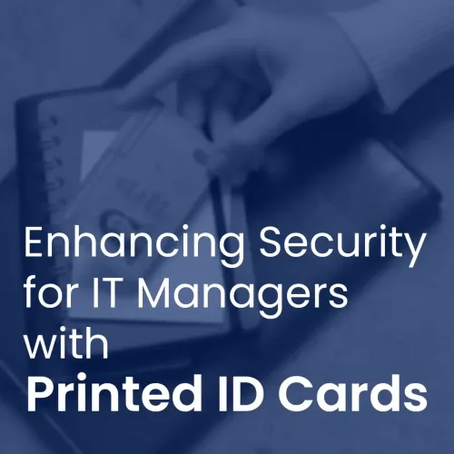 How Printed ID Cards Enhance Security for IT and Security Managers