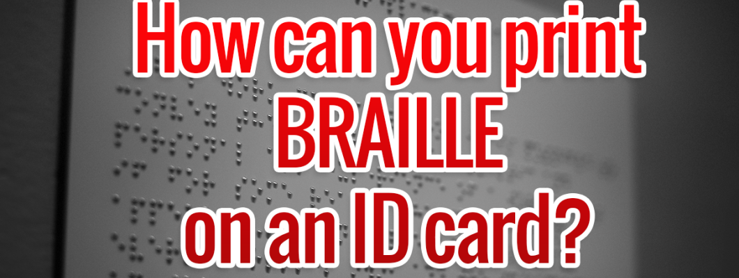 How can you print Braille on an ID card?