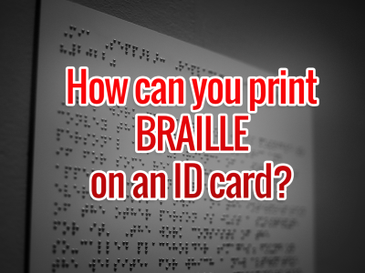 How can you print Braille on an ID card?