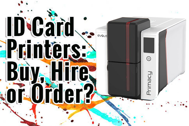 ID Card Printers: Buy, Hire or Order?